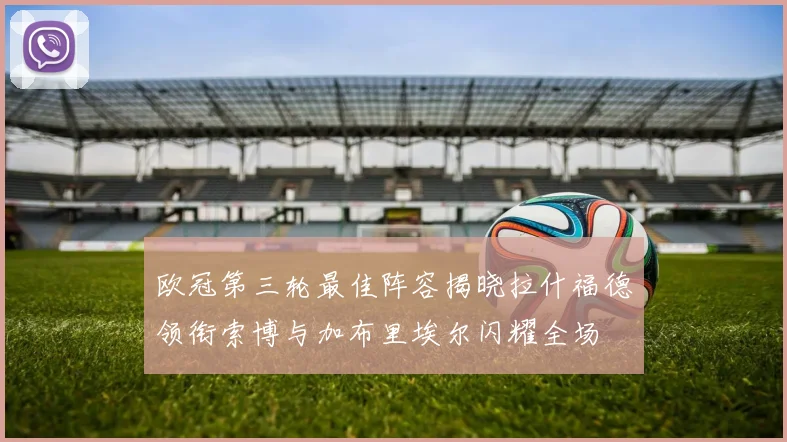 欧冠第三轮最佳阵容揭晓拉什福德领衔索博与加布里埃尔闪耀全场